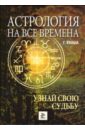 Астрология на все времена. Узнай свою судьбу