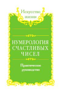 Нумерология счастливых чисел. Практическое руководство