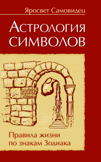 Астрология символов. Правила жизни по знакам Зодиака