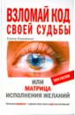 Взломай код своей судьбы, или Матрица исполнения желаний