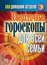 Ваш домашний астролог. Сверхточные гороскопы для всей семьи